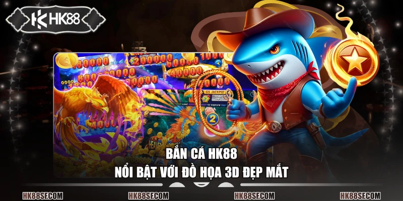 Bắn cá HK88 nổi bật với đồ họa 3D đẹp mắt