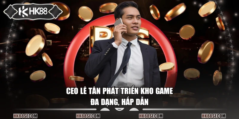 Giai đoạn hình thành, phát triển HK88 của CEO Lê Tân
