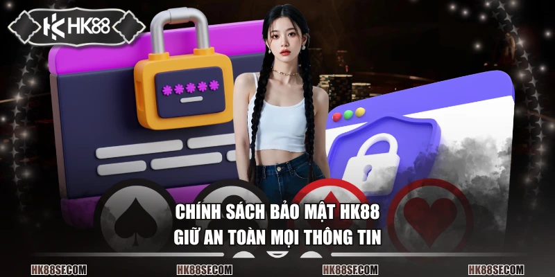 Chính sách bảo mật HK88 giữ an toàn mọi thông tin