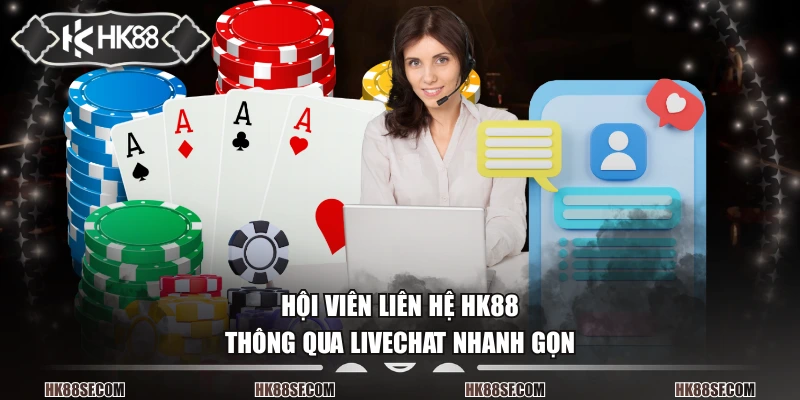 Hội viên liên hệ HK88 thông qua Livechat nhanh gọn