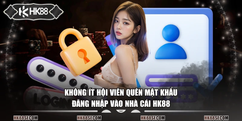 Không ít hội viên quên mật khẩu đăng nhập vào nhà cái HK88