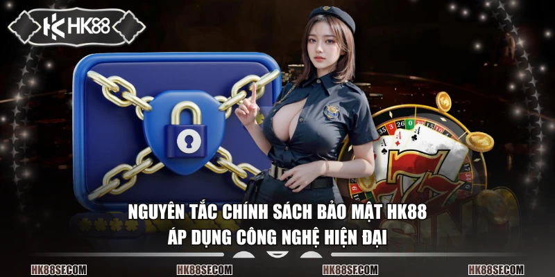 Nguyên tắc chính sách bảo mật HK88 áp dụng công nghệ hiện đại