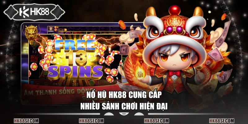 Nổ hũ HK88 cung cấp nhiều sảnh chơi hiện đại