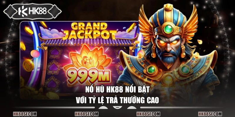 Nổ hũ HK88 nổi bật với tỷ lệ trả thưởng cao