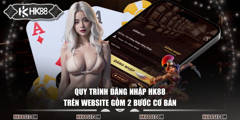 Quy trình đăng nhập HK88 trên website gồm 2 bước cơ bản
