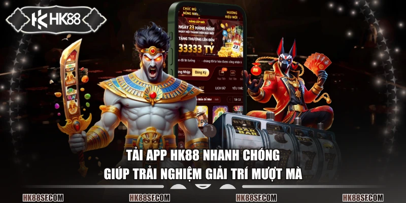 Tải app HK88 nhanh chóng giúp trải nghiệm giải trí mượt mà