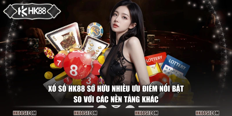 Xổ số HK88 sở hữu nhiều ưu điểm nổi bật so với các nền tảng khác