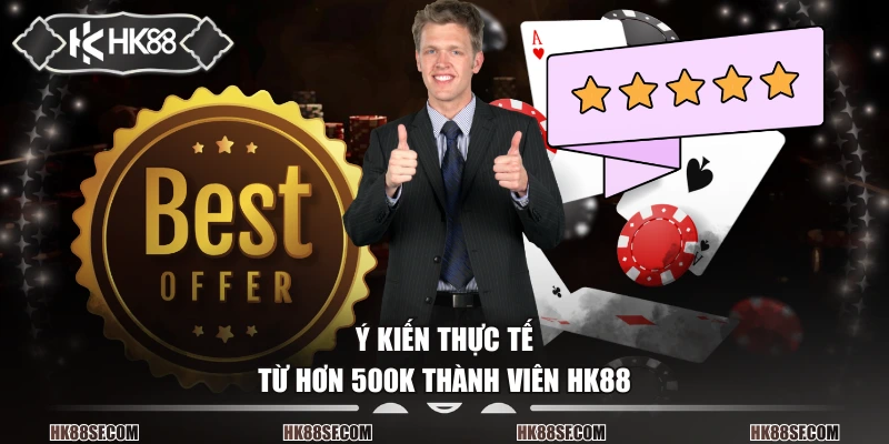 Ý kiến thực tế từ hơn 500K thành viên HK88